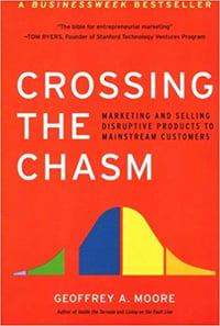 Crossing the Chasm: Marketing and Selling Disruptive Products to Mainstream Customers By Geoffrey A. Moore 
