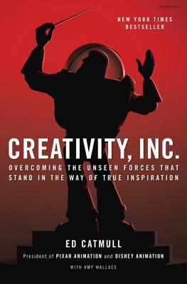 Creativity, Inc: Overcoming the Unseen Forces That Stand in the Way of True Inspiration By Ed Catmull 