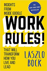 Work Rules! Insights from Inside Google That Will Transform How You Live and Lead By Laszlo Bock 