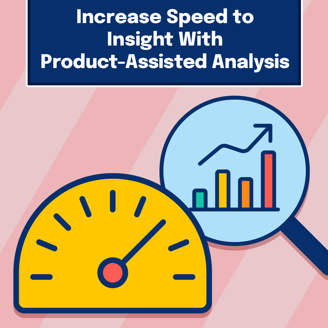 Increase Speed to Insight With Product-Assisted Analysis
